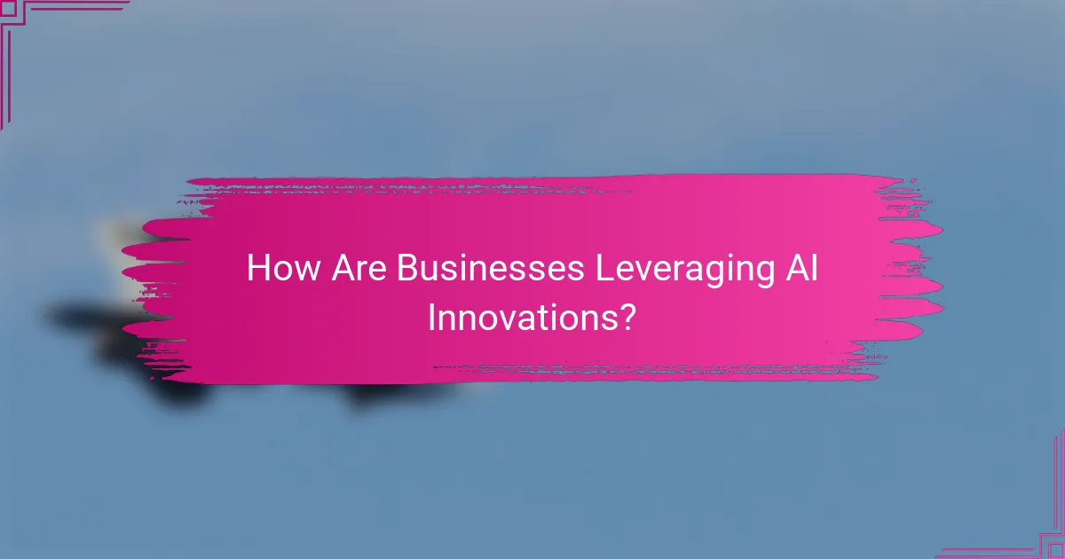 How Are Businesses Leveraging AI Innovations?
