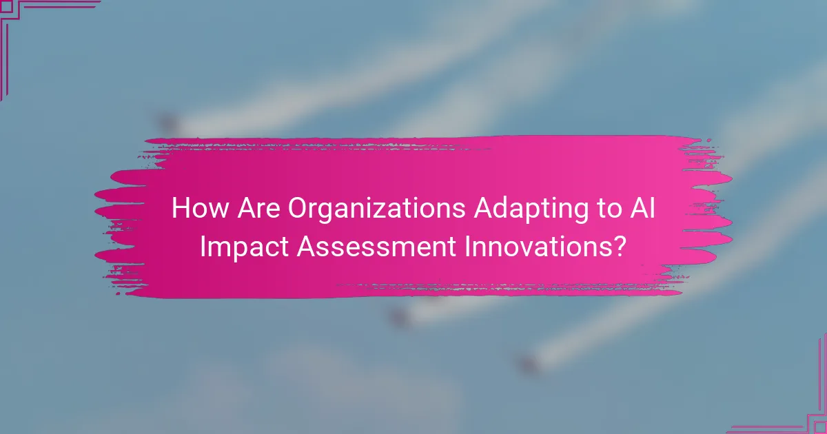 How Are Organizations Adapting to AI Impact Assessment Innovations?