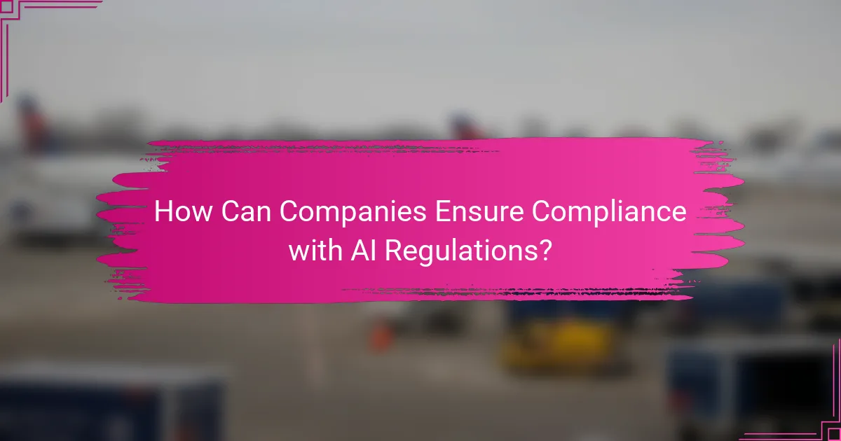 How Can Companies Ensure Compliance with AI Regulations?