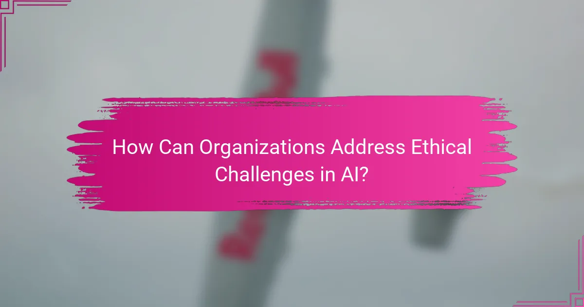 How Can Organizations Address Ethical Challenges in AI?