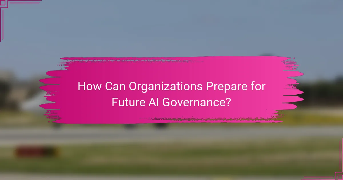 How Can Organizations Prepare for Future AI Governance?