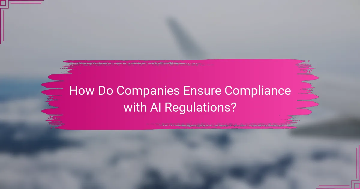 How Do Companies Ensure Compliance with AI Regulations?