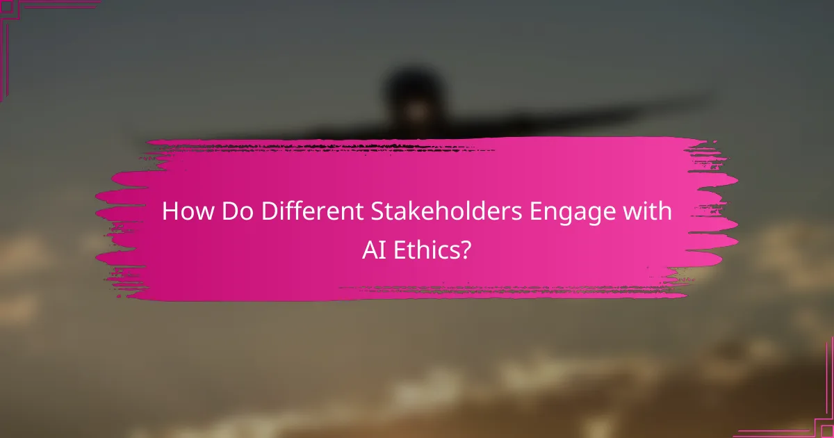 How Do Different Stakeholders Engage with AI Ethics?