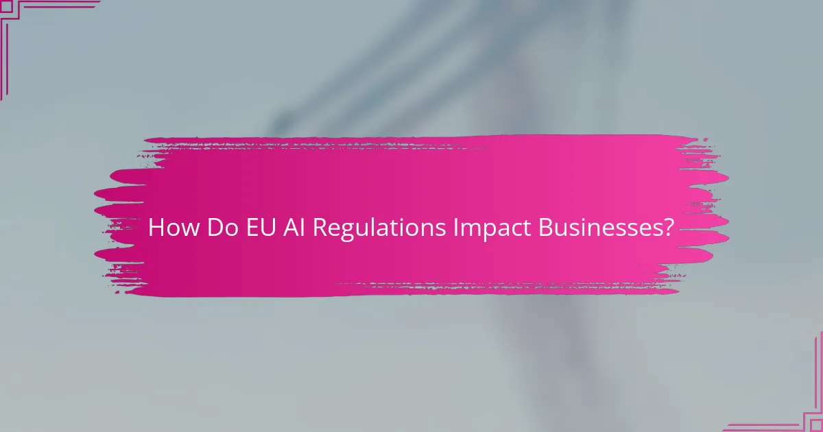 How Do EU AI Regulations Impact Businesses?