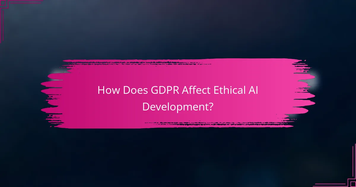 How Does GDPR Affect Ethical AI Development?