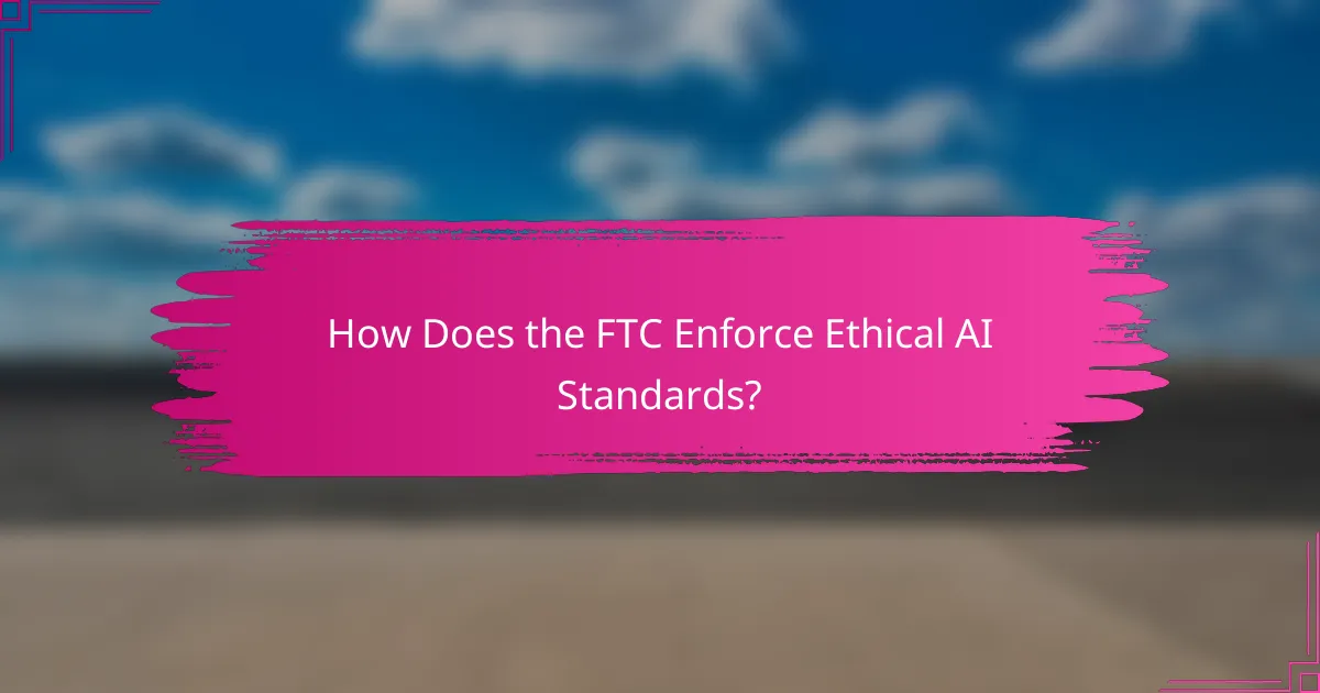 How Does the FTC Enforce Ethical AI Standards?