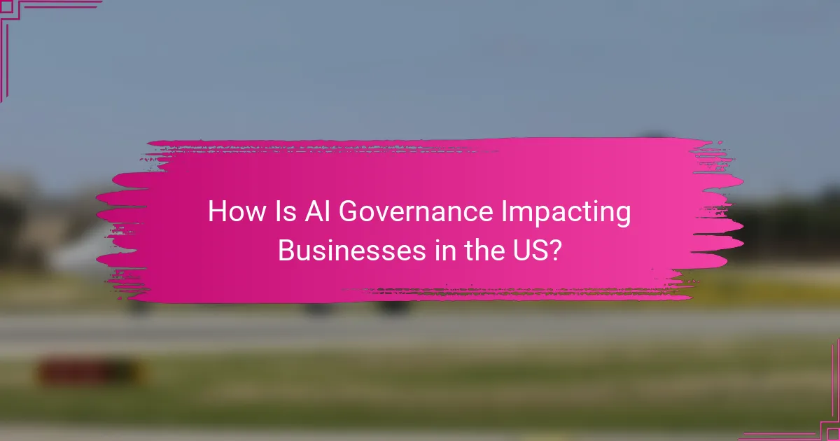 How Is AI Governance Impacting Businesses in the US?