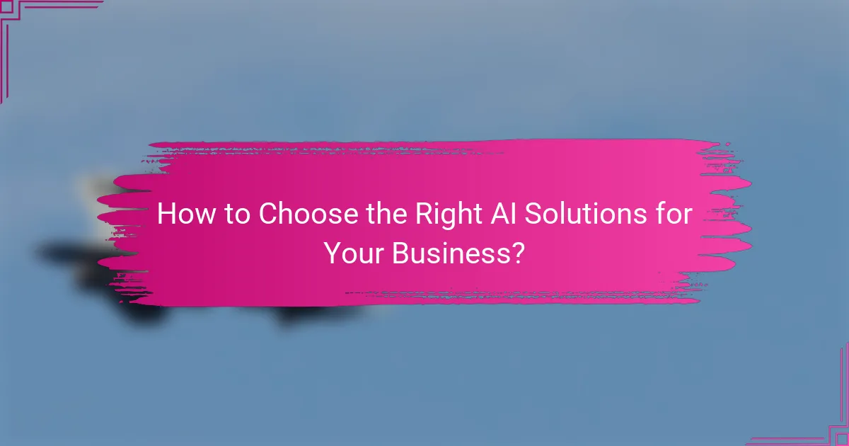 How to Choose the Right AI Solutions for Your Business?