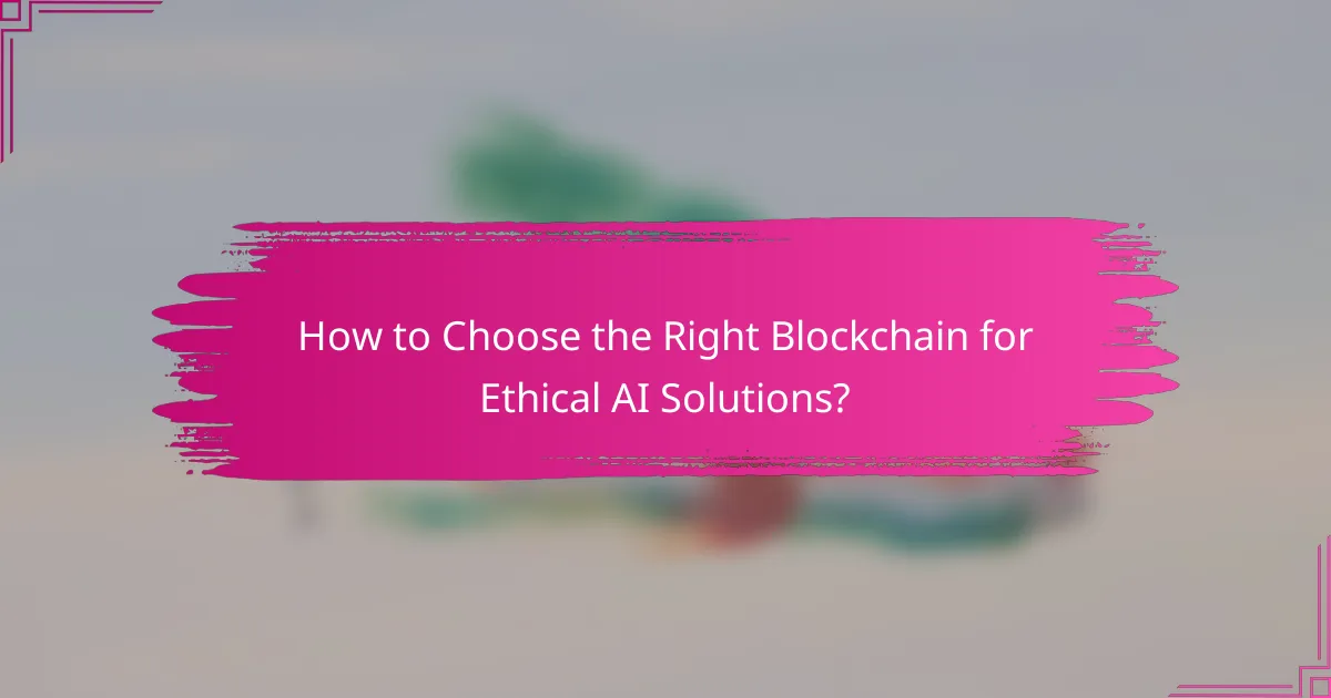How to Choose the Right Blockchain for Ethical AI Solutions?