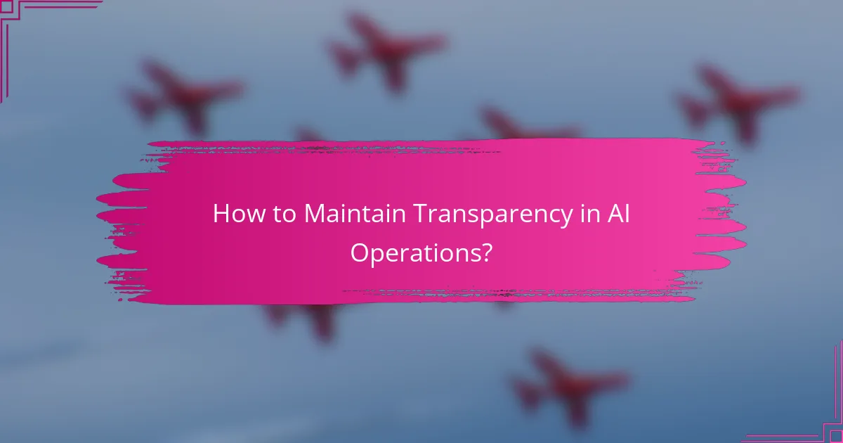 How to Maintain Transparency in AI Operations?