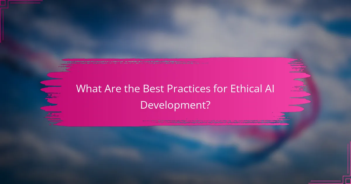 What Are the Best Practices for Ethical AI Development?