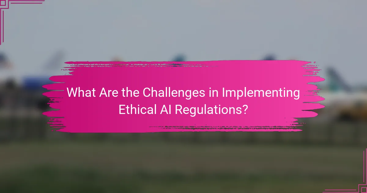 What Are the Challenges in Implementing Ethical AI Regulations?