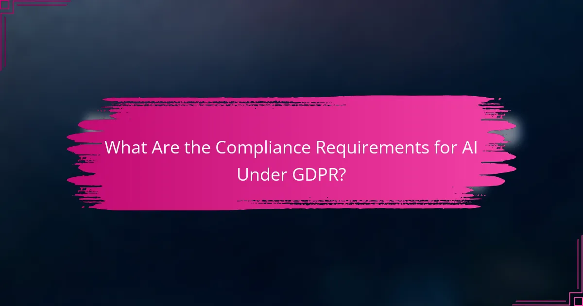 What Are the Compliance Requirements for AI Under GDPR?