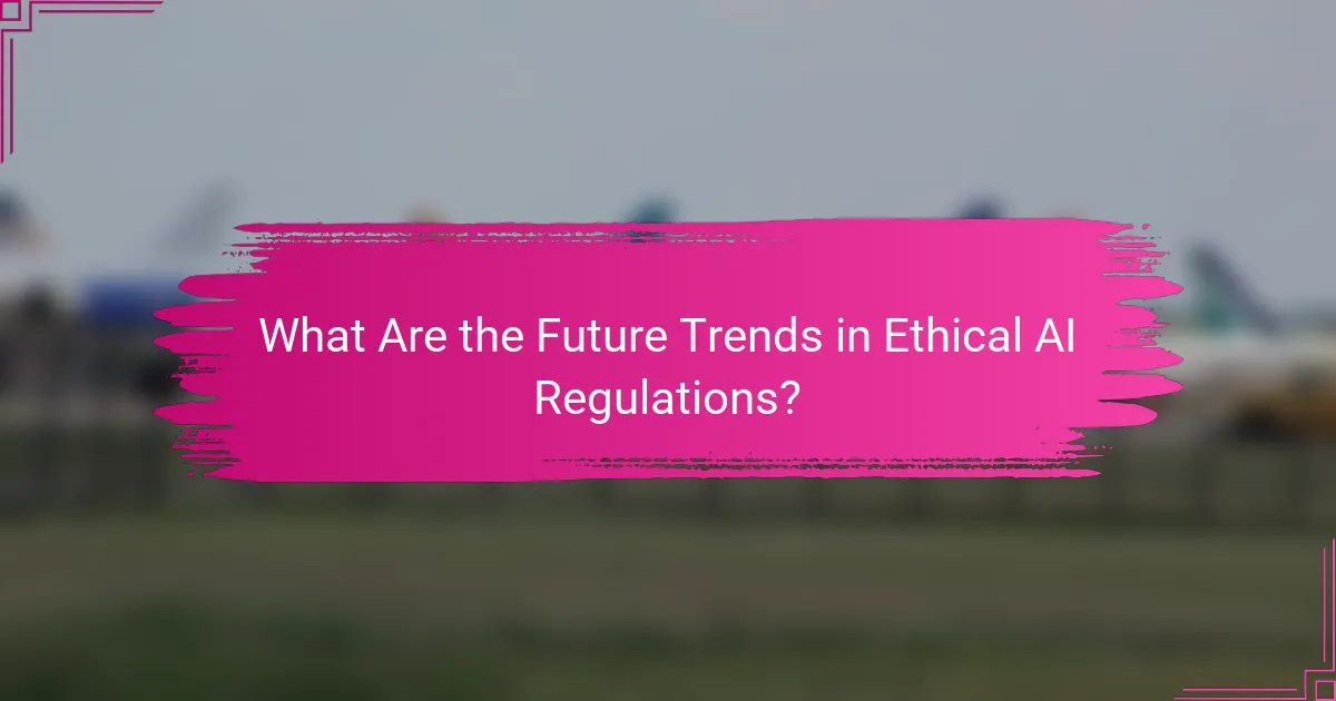 What Are the Future Trends in Ethical AI Regulations?