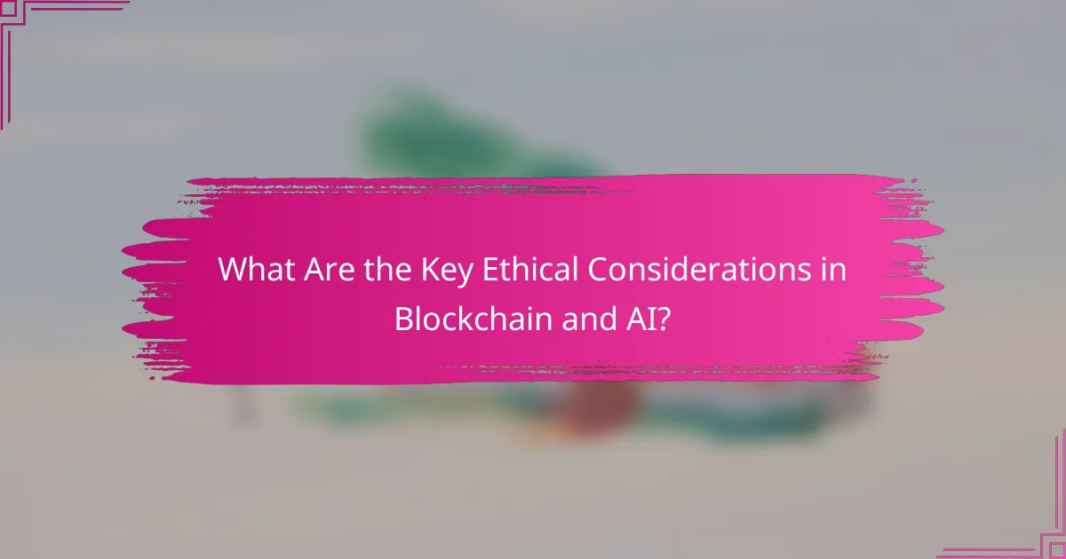 What Are the Key Ethical Considerations in Blockchain and AI?
