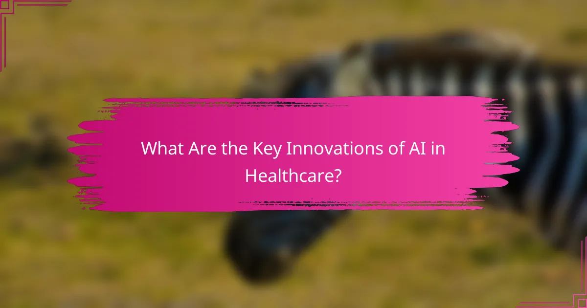 What Are the Key Innovations of AI in Healthcare?
