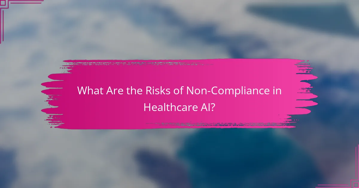What Are the Risks of Non-Compliance in Healthcare AI?