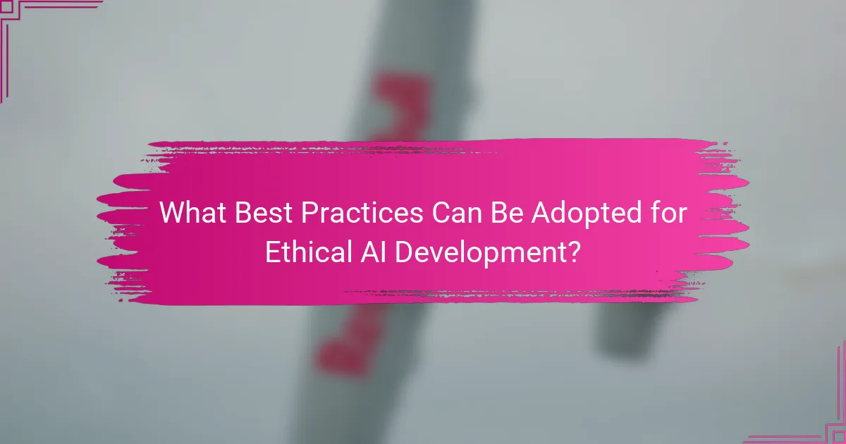 What Best Practices Can Be Adopted for Ethical AI Development?