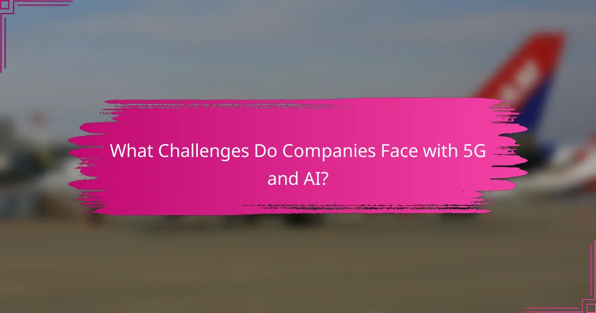 What Challenges Do Companies Face with 5G and AI?