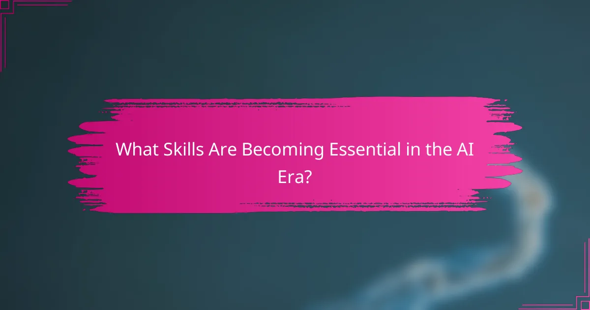 What Skills Are Becoming Essential in the AI Era?