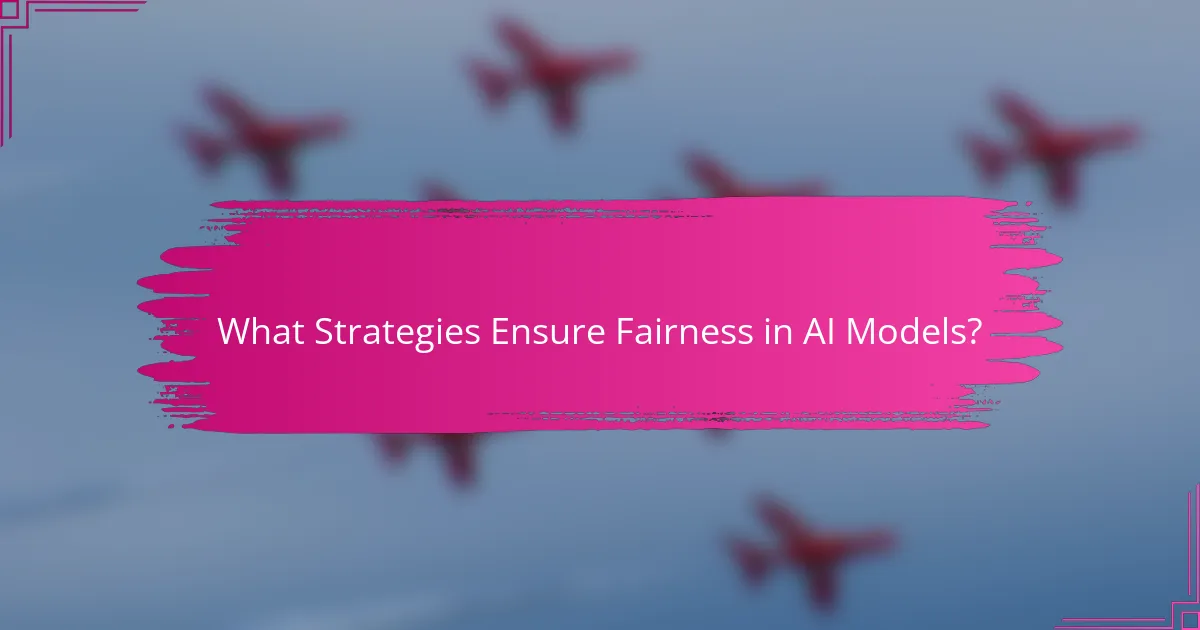 What Strategies Ensure Fairness in AI Models?