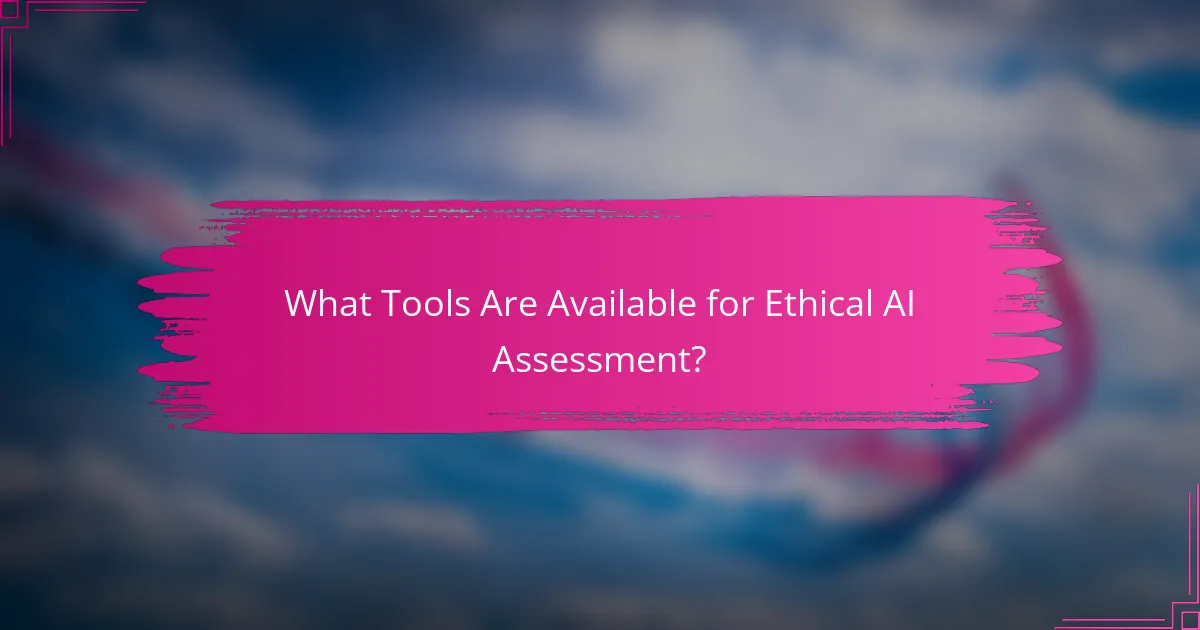 What Tools Are Available for Ethical AI Assessment?