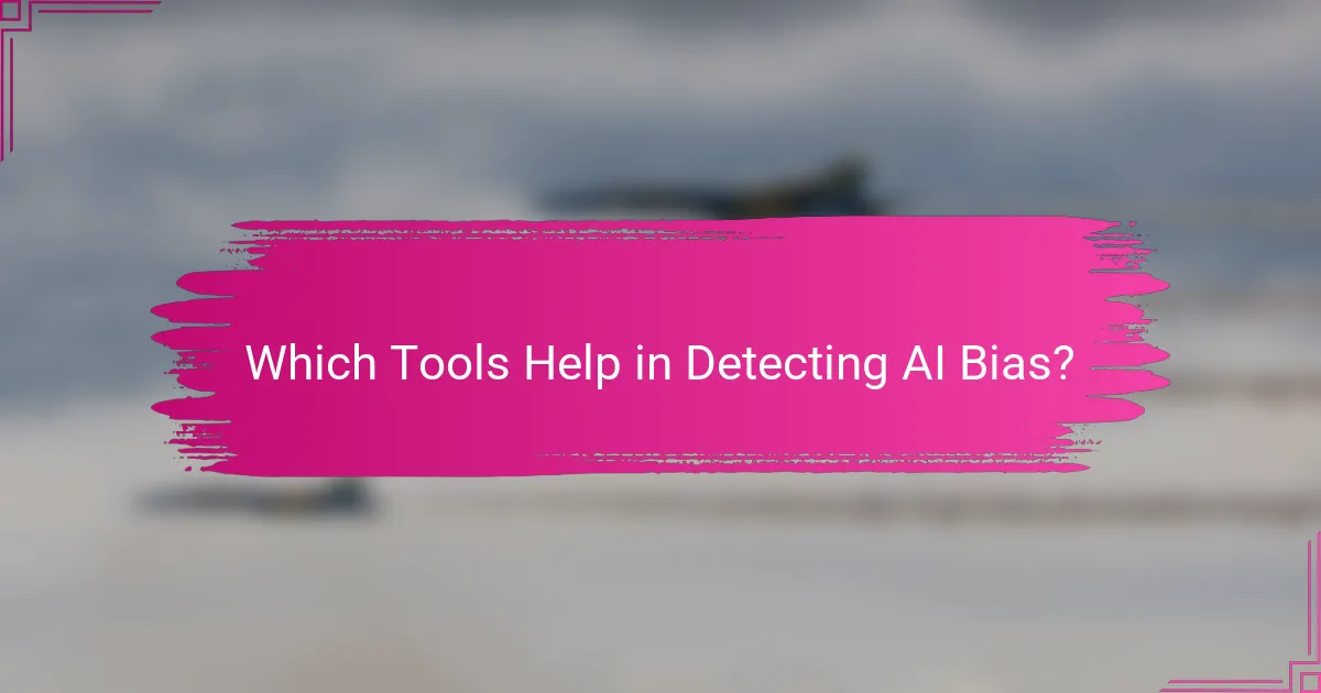 Which Tools Help in Detecting AI Bias?